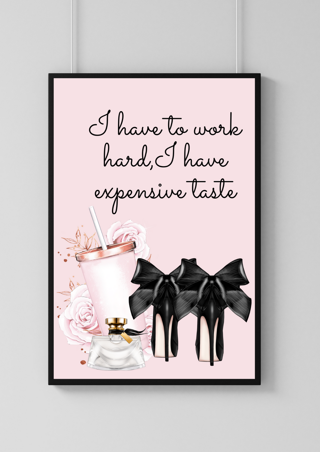 Pink Fashion Print - I Have To Work Hard, I have Expensive Taste